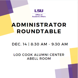 LSU Office of Academic Affairs Administrator Roundtable, Dec. 14 8:30-9:30 am, Lod Cook Alumni Center, Abell Room
