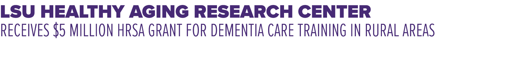 LSU Healthy Aging Research Center Receives $5 Million HRSA Grant for Dementia Care Training in Rural Areas